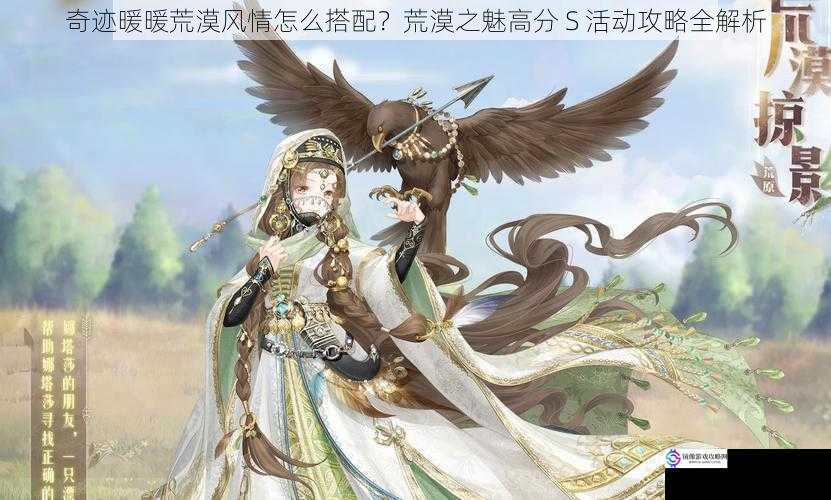奇迹暖暖荒漠风情怎么搭配?荒漠之魅高分 S 活动攻略全解析