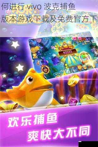 如何进行 vivo 波克捕鱼老版本游戏下载及免费官方下载?
