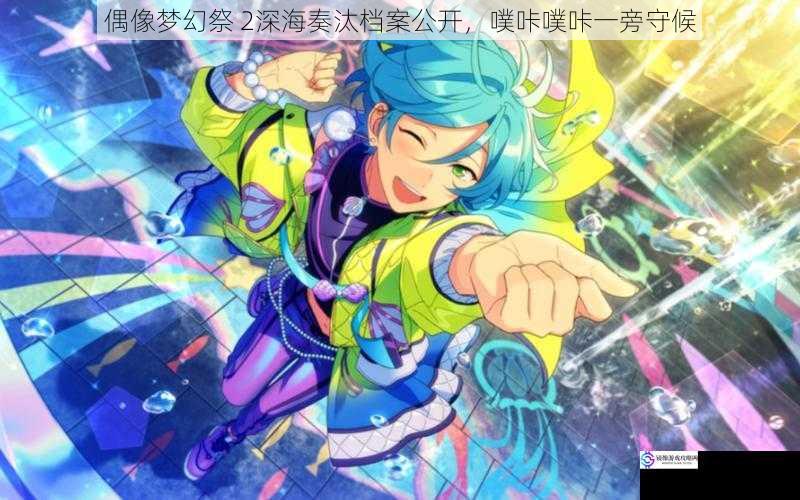 偶像梦幻祭 2深海奏汰档案公开,噗咔噗咔一旁守候
