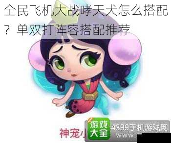 全民飞机大战哮天犬怎么搭配?单双打阵容搭配推荐