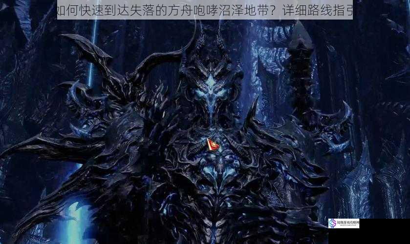 如何快速到达失落的方舟咆哮沼泽地带?详细路线指引