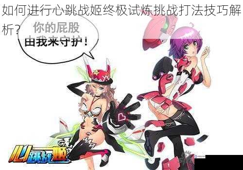 如何进行心跳战姬终极试炼挑战打法技巧解析?