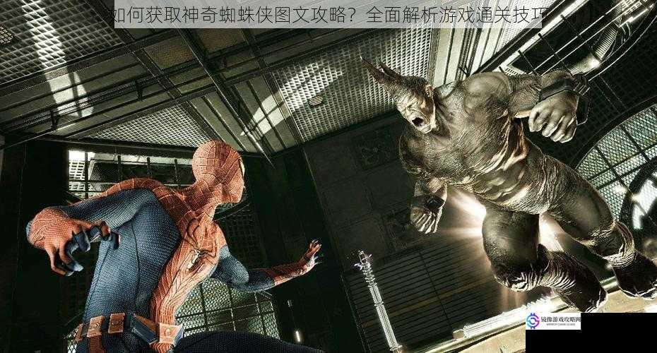如何获取神奇蜘蛛侠图文攻略?全面解析游戏通关技巧
