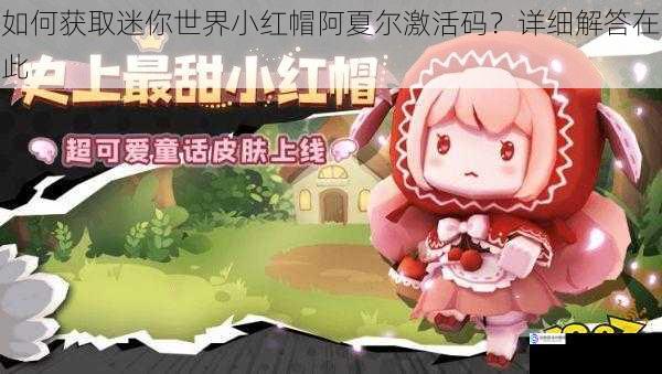 如何获取迷你世界小红帽阿夏尔激活码?详细解答在此