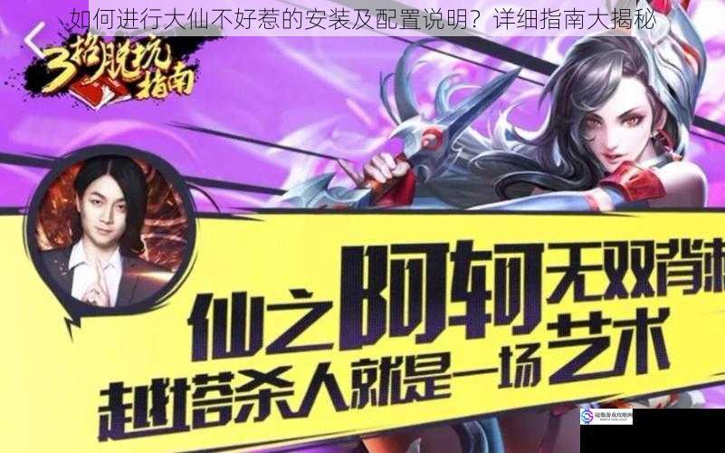 如何进行大仙不好惹的安装及配置说明?详细指南大揭秘
