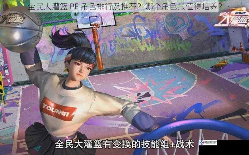 全民大灌篮 PF 角色排行及推荐?哪个角色最值得培养?