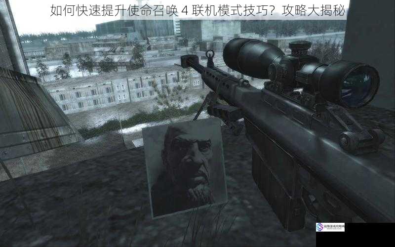 如何快速提升使命召唤 4 联机模式技巧?攻略大揭秘
