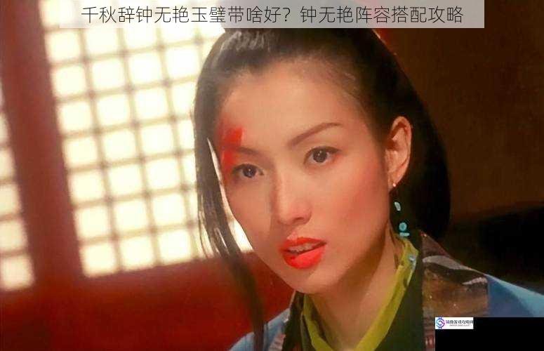 千秋辞钟无艳玉璧带啥好?钟无艳阵容搭配攻略