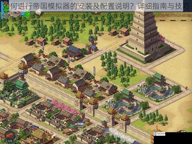 如何进行帝国模拟器的安装及配置说明?详细指南与技巧