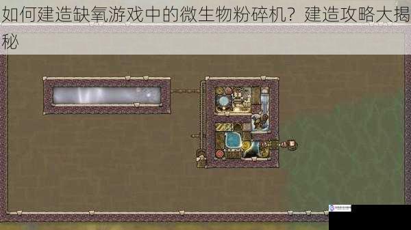 如何建造缺氧游戏中的微生物粉碎机?建造攻略大揭秘