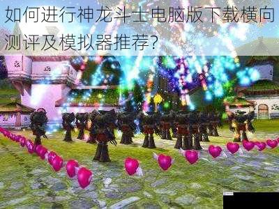 如何进行神龙斗士电脑版下载横向测评及模拟器推荐?