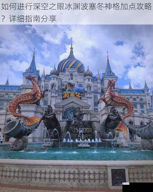 如何进行深空之眼冰渊波塞冬神格加点攻略?详细指南分享