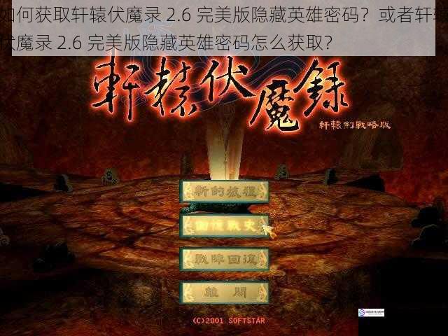 如何获取轩辕伏魔录 2.6 完美版隐藏英雄密码?或者轩辕伏魔录 2.6 完美版隐藏英雄密码怎么获取?