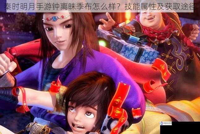 秦时明月手游钟离昧季布怎么样?技能属性及获取途径