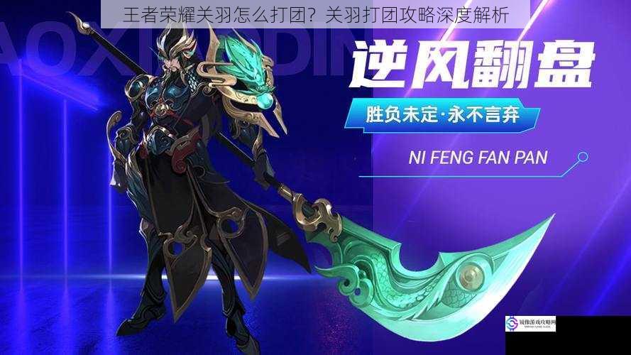 王者荣耀关羽怎么打团?关羽打团攻略深度解析