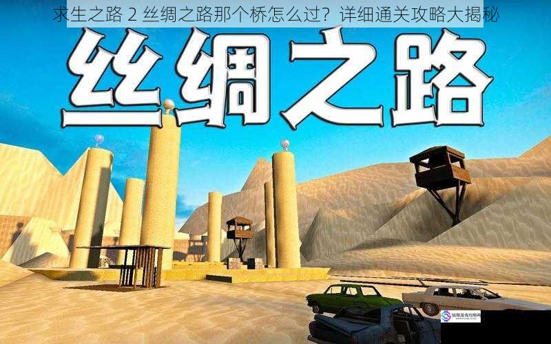 求生之路 2 丝绸之路那个桥怎么过?详细通关攻略大揭秘
