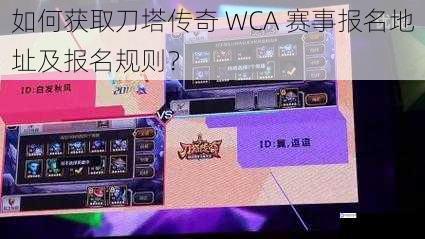如何获取刀塔传奇 WCA 赛事报名地址及报名规则?