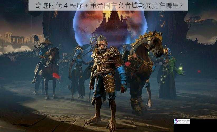 奇迹时代 4 秩序国策帝国主义者城邦究竟在哪里?