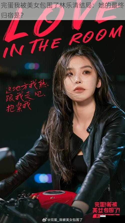 完蛋我被美女包围了林乐清结局:她的最终归宿是?