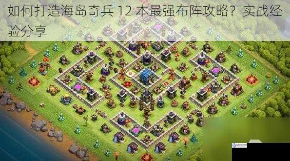 如何打造海岛奇兵 12 本最强布阵攻略?实战经验分享