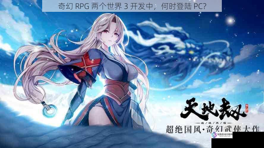 奇幻 RPG 两个世界 3 开发中,何时登陆 PC?