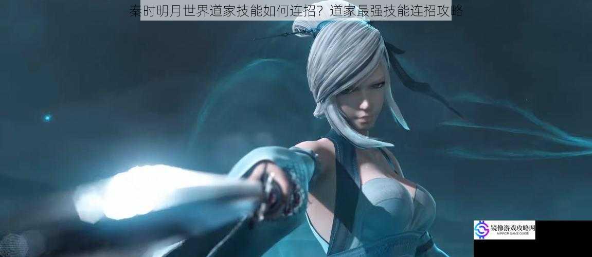 秦时明月世界道家技能如何连招?道家最强技能连招攻略