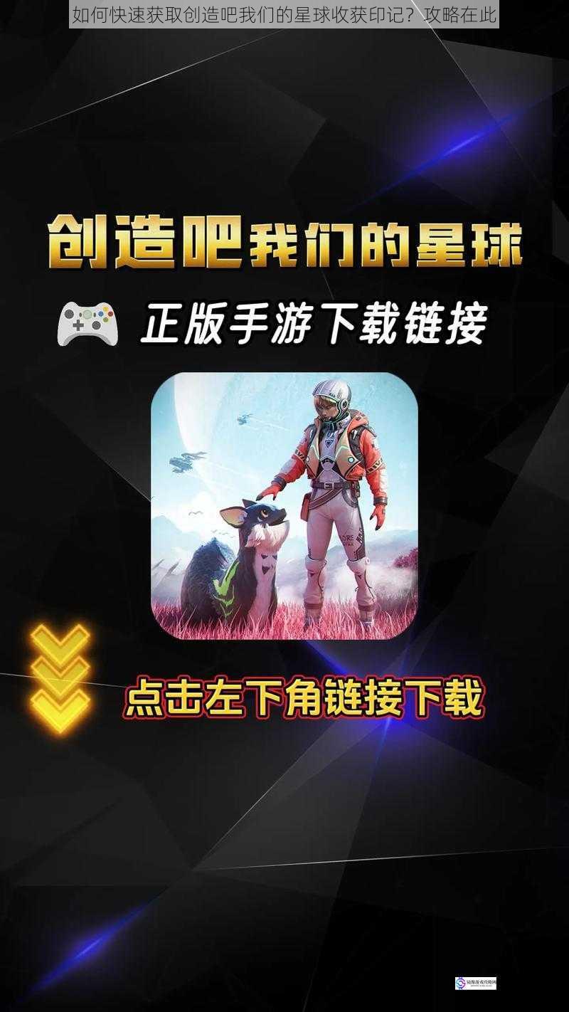 如何快速获取创造吧我们的星球收获印记?攻略在此