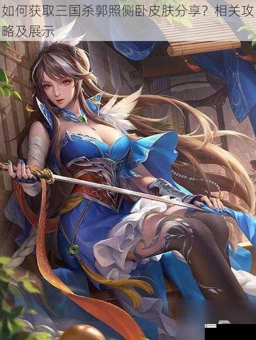 如何获取三国杀郭照侧卧皮肤分享?相关攻略及展示