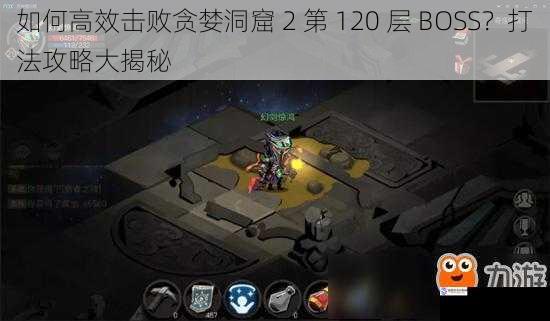 如何高效击败贪婪洞窟 2 第 120 层 BOSS?打法攻略大揭秘