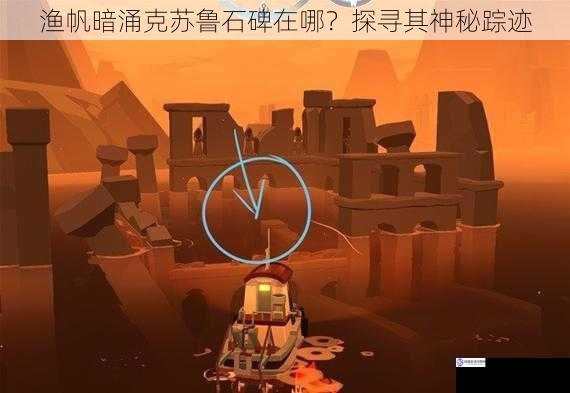 渔帆暗涌克苏鲁石碑在哪?探寻其神秘踪迹