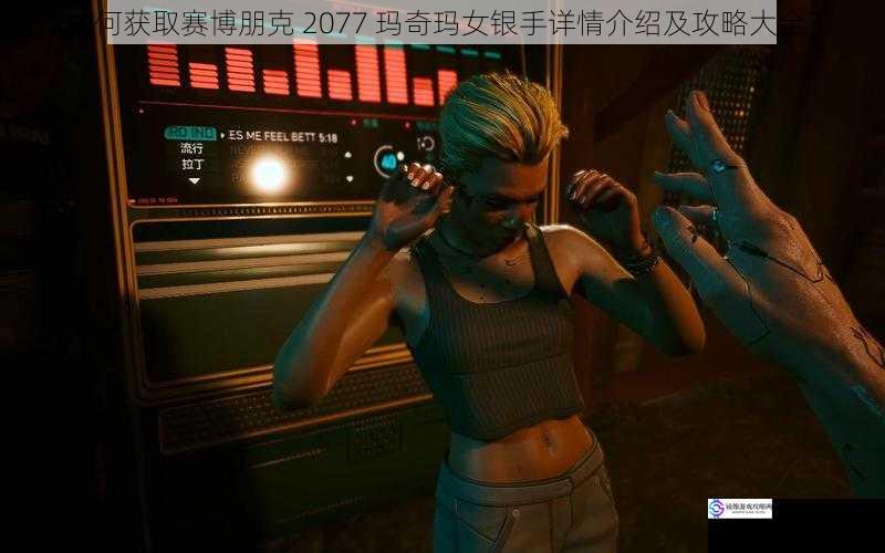 如何获取赛博朋克 2077 玛奇玛女银手详情介绍及攻略大全?