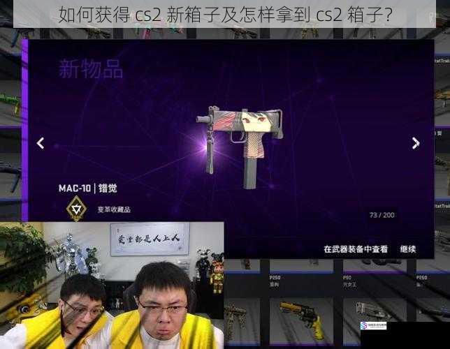 如何获得 cs2 新箱子及怎样拿到 cs2 箱子?