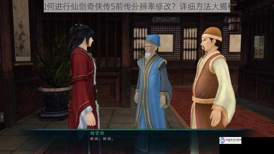 如何进行仙剑奇侠传 5 前传分辨率修改?详细方法大揭秘
