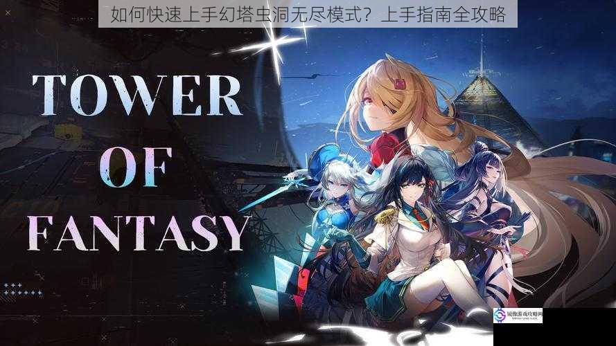 如何快速上手幻塔虫洞无尽模式?上手指南全攻略