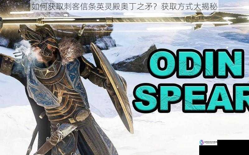 如何获取刺客信条英灵殿奥丁之矛?获取方式大揭秘