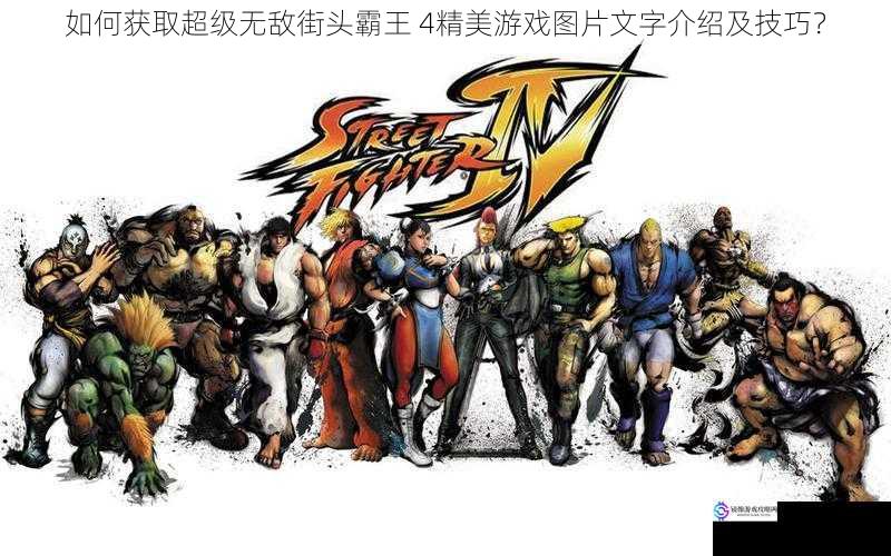 如何获取超级无敌街头霸王 4精美游戏图片文字介绍及技巧?