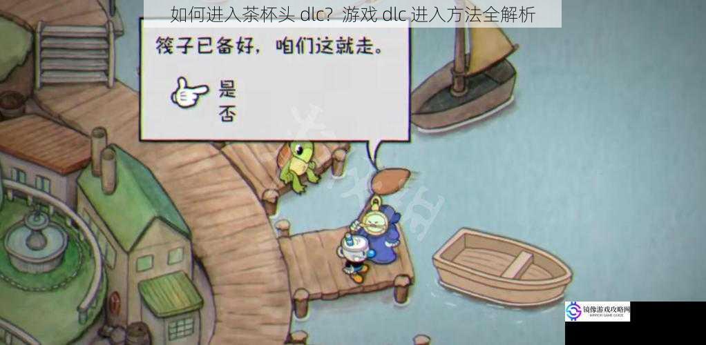 如何进入茶杯头 dlc?游戏 dlc 进入方法全解析