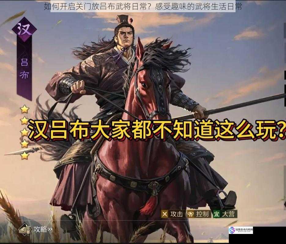 如何开启关门放吕布武将日常?感受趣味的武将生活日常