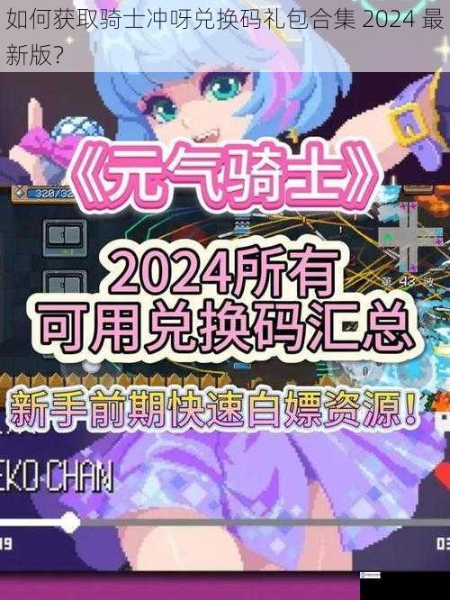 如何获取骑士冲呀兑换码礼包合集 2024 最新版?