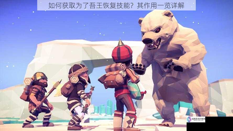 如何获取为了吾王恢复技能?其作用一览详解