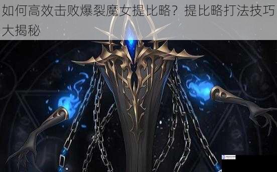 如何高效击败爆裂魔女提比略?提比略打法技巧大揭秘
