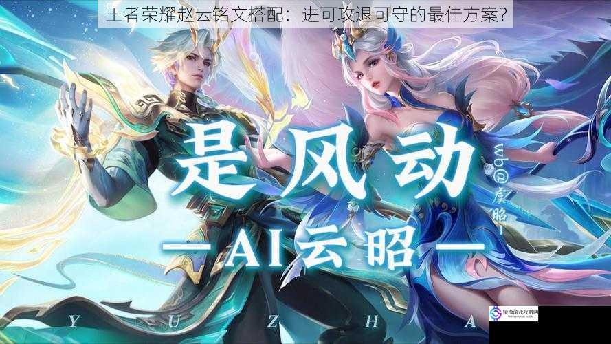 王者荣耀赵云铭文搭配:进可攻退可守的最佳方案?