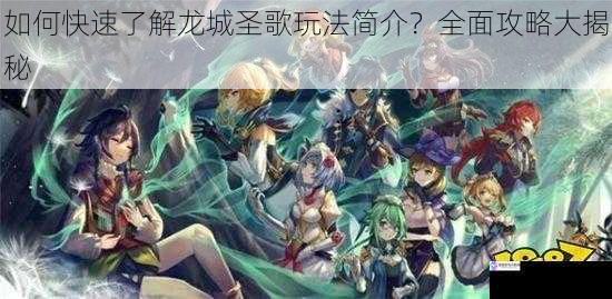如何快速了解龙城圣歌玩法简介?全面攻略大揭秘