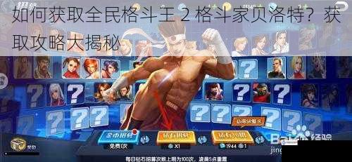 如何获取全民格斗王 2 格斗家贝洛特?获取攻略大揭秘
