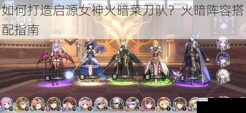 如何打造启源女神火暗菜刀队?火暗阵容搭配指南
