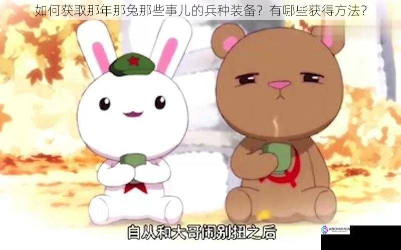 如何获取那年那兔那些事儿的兵种装备?有哪些获得方法?