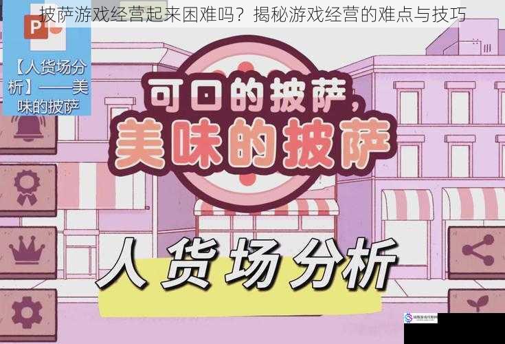 披萨游戏经营起来困难吗?揭秘游戏经营的难点与技巧