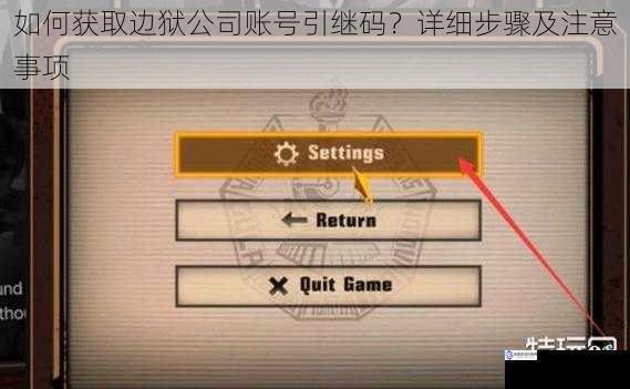 如何获取边狱公司账号引继码?详细步骤及注意事项