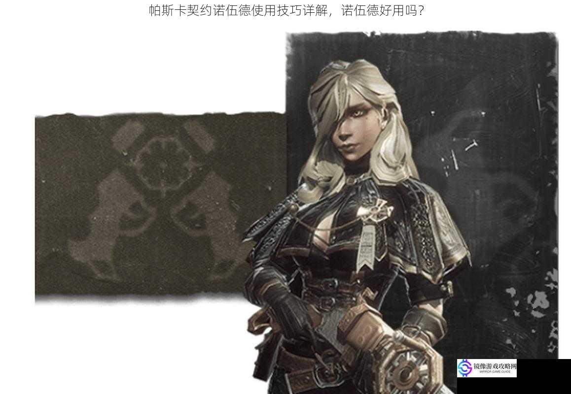 帕斯卡契约诺伍德使用技巧详解,诺伍德好用吗?