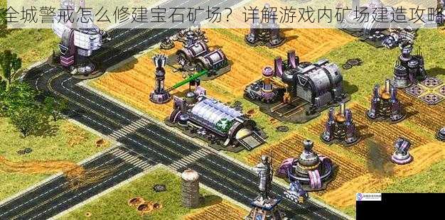全城警戒怎么修建宝石矿场?详解游戏内矿场建造攻略